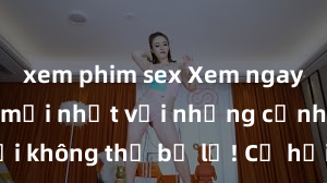 xem phim sex Xem ngay phim sex mới nhất với những cảnh nóng hổi không thể bỏ lỡ! Cơ hội tận hưởng những khoảnh khắc đầy kích thích ngay hôm nay!