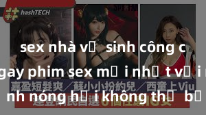 sex nhà vệ sinh công cộng Xem ngay phim sex mới nhất với những cảnh nóng hổi không thể bỏ lỡ! Cơ hội tận hưởng những khoảnh khắc đầy kích thích ngay hôm nay!