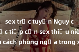 sex trực tuyến Nguy cơ của việc tiếp cận sex thiếu niên và cách phòng ngừa trong xã hội hiện đại