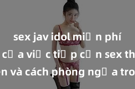 sex jav idol miễn phí Nguy cơ của việc tiếp cận sex thiếu niên và cách phòng ngừa trong xã hội hiện đại