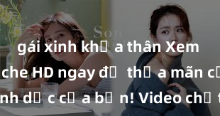 gái xinh khỏa thân Xem sex không che HD ngay để thỏa mãn cơn khát tình dục của bạn! Video chất lượng cao, cảnh quay rõ nét, sẽ khiến bạn không thể rời mắt! Hãy trải nghiệm ngay!