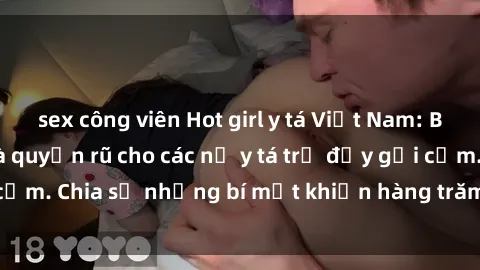 sex công viên Hot girl y tá Việt Nam: Bí quyết làm đẹp và quyến rũ cho các nữ y tá trẻ đầy gợi cảm. Chia sẻ những bí mật khiến hàng trăm người mê mẩn.