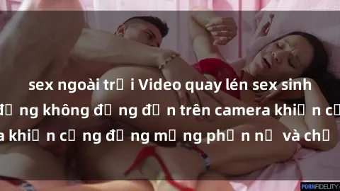 sex ngoài trời Video quay lén sex sinh viên gây sốc: Hành động không đứng đắn trên camera khiến cộng đồng mạng phẫn nộ và chỉ trích gay gắt
