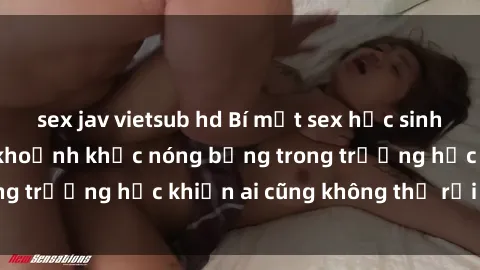 sex jav vietsub hd Bí mật sex học sinh không che: Những khoảnh khắc nóng bỏng trong trường học khiến ai cũng không thể rời mắt!