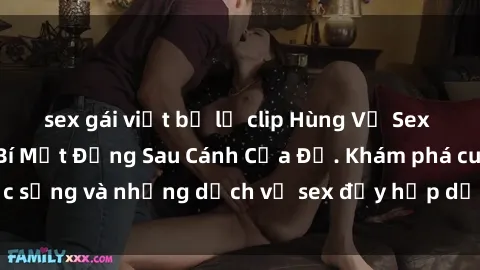 sex gái việt bị lộ clip Hùng Vỹ Sex Việt Nam: Những Bí Mật Đằng Sau Cánh Cửa Đỏ. Khám phá cuộc sống và những dịch vụ sex đầy hấp dẫn của người Việt Nam.