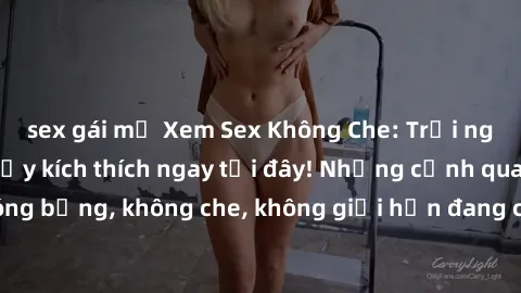 sex gái mỹ Xem Sex Không Che: Trải nghiệm mới lạ và đầy kích thích ngay tại đây! Những cảnh quay nóng bỏng, không che, không giới hạn đang chờ đón bạn. Đừng bỏ lỡ!