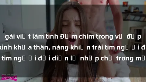 gái việt làm tình Đắm chìm trong vẻ đẹp tự nhiên của gái xinh khỏa thân, nàng khiến trái tim người đối diện lỡ nhịp chỉ trong một cái nhìn.