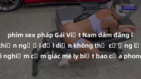 phim sex pháp Gái Việt Nam dâm đãng làm tình say đắm, khiến người đối diện không thể cưỡng lại được. Hãy trải nghiệm cảm giác mê ly biết bao của phong cách yêu đương đậm chất dân tộc!