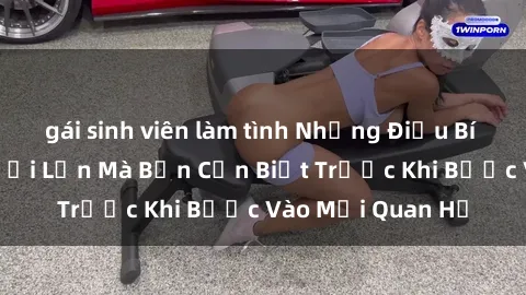 gái sinh viên làm tình Những Điều Bí Mật Về Sex Người Lớn Mà Bạn Cần Biết Trước Khi Bước Vào Mối Quan Hệ