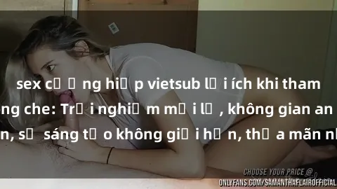 sex cưỡng hiếp vietsub lợi ích khi tham gia sex online không che: Trải nghiệm mới lạ, không gian an toàn, sự sáng tạo không giới hạn, thỏa mãn nhu cầu tình dục của bạn.