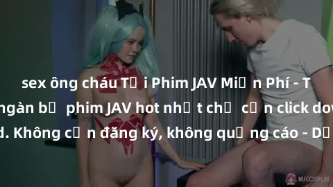 sex ông cháu Tải Phim JAV Miễn Phí - Thưởng thức hàng ngàn bộ phim JAV hot nhất chỉ cần click download. Không cần đăng ký, không quảng cáo - Dễ dàng tải về và xem online!