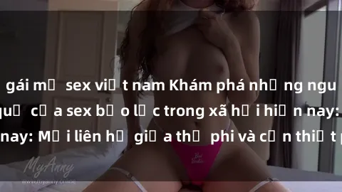 gái mỹ sex việt nam Khám phá những nguyên nhân và hậu quả của sex bạo lực trong xã hội hiện nay: Mối liên hệ giữa thị phi và cần thiết phải ngăn chặn.