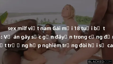 sex milf việt nam Gái mới 18 tuổi bị trói và bị hiếp dâm: Vụ án gây sốc gần đâyến trong cộng đồng. Đây là một trường hợp nghiêm trọng đòi hỏi sự can thiệp mạnh mẽ từ phía công lý.