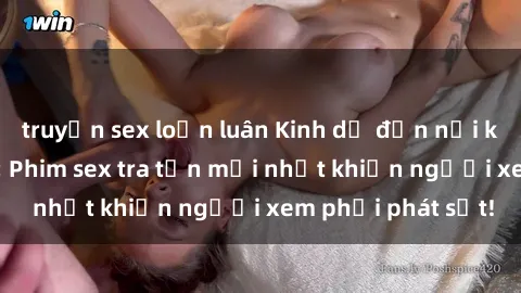 truyện sex loạn luân Kinh dị đến nỗi không thể tin nổi: Phim sex tra tấn mới nhất khiến người xem phải phát sốt!