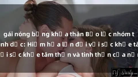 gái nóng bỏng khỏa thân Bạo lực nhóm trong các hành vi tình dục: Hiểm họa lớn đối với sức khỏe tâm thần và tinh thần của nạn nhân.