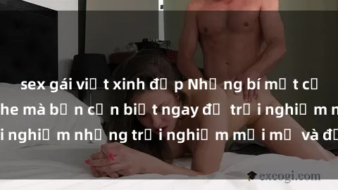 sex gái việt xinh đẹp Những bí mật của sex nhóm không che mà bạn cần biết ngay để trải nghiệm những trải nghiệm mới mẻ và đầy kích thích.