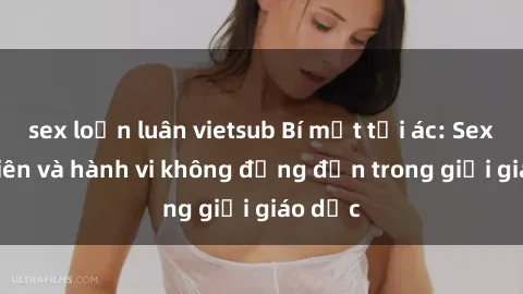 sex loạn luân vietsub Bí mật tội ác: Sex giáo viên và hành vi không đứng đắn trong giới giáo dục