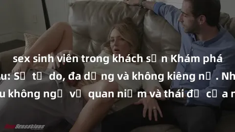 sex sinh viên trong khách sạn Khám phá văn hóa sex Bắc Âu: Sự tự do, đa dạng và không kiêng nể. Những điều không ngờ về quan niệm và thái độ của người Bắc Âu đối với tình dục.