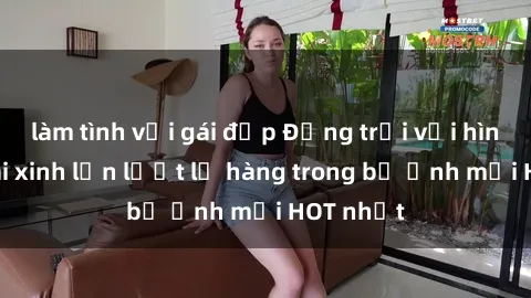 làm tình với gái đẹp Động trời với hình ảnh gái xinh lần lượt lộ hàng trong bộ ảnh mới HOT nhất