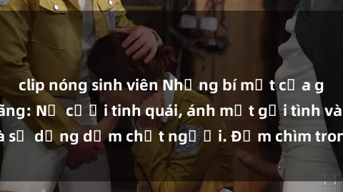 clip nóng sinh viên Những bí mật của gái Việt Nam dâm đãng: Nụ cười tinh quái, ánh mắt gợi tình và sự dụng dẫm chết người. Đắm chìm trong vòng xoay đam mê!