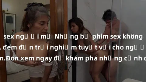 sex người mỹ Những bộ phim sex không che HD đỉnh cao, đem đến trải nghiệm tuyệt vời cho người xem.Đón xem ngay để khám phá những cảnh quay đẹp mắt và kích thích.