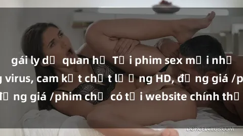 gái ly dị quan hệ Tải phim sex mới nhất cực nhanh không virus, cam kết chất lượng HD, đồng giá /phim chỉ có tại website chính thức. Đặt ngay!