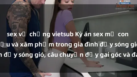 sex vợ chồng vietsub Kỳ án sex mẹ con Việt Nam: Sự sở hữu và xâm phạm trong gia đình đầy sóng gió, câu chuyện đầy gai góc và đau lòng.