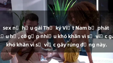 sex nữ hầu gái Thư ký Việt Nam bị phát tán clip sex đáng xấu hổ, cô gặp nhiều khó khăn vì sự việc gây rúng động này.