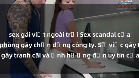 sex gái việt ngoài trời Sex scandal của nữ nhân viên văn phòng gây chấn động công ty. Sự việc gây tranh cãi và ảnh hưởng đến uy tín của doanh nghiệp.