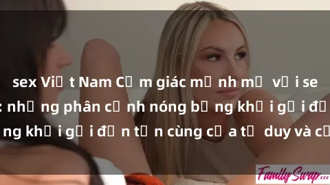 sex Việt Nam Cảm giác mạnh mẽ với sex BDSM không che: những phân cảnh nóng bỏng khơi gợi đến tận cùng của tư duy và cơ thể.