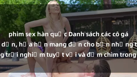 phim sex hàn quốc Danh sách các cô gái gọi Việt Nam hấp dẫn, hứa hẹn mang đến cho bạn những trải nghiệm tuyệt vời và đắm chìm trong cảm xúc tuyệt vời.