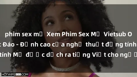 phim sex mỹ Xem Phim Sex Mỹ Vietsub Online Miễn Phí Độc Đáo - Đỉnh cao của nghệ thuật đồng tính Mỹ được dịch ra tiếng Việt cho người xem hiểu rõ hơn.