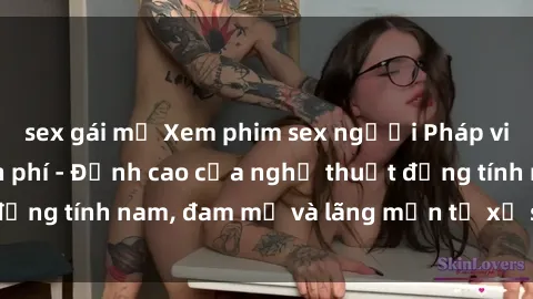sex gái mỹ Xem phim sex người Pháp vietsub online miễn phí - Đỉnh cao của nghệ thuật đồng tính nam, đam mỹ và lãng mạn từ xứ sở hoa hồng!