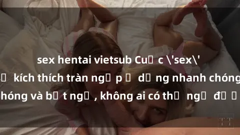 sex hentai vietsub Cuộc 'sex' trong thang máy: Khi sự kích thích tràn ngập ở dạng nhanh chóng và bất ngờ, không ai có thể ngờ được điều gì sẽ xảy ra!