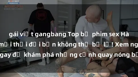 gái việt gangbang Top bộ phim sex Hàn Quốc hot nhất mọi thời đại bạn không thể bỏ lỡ! Xem ngay để khám phá những cảnh quay nóng bỏng, đầy nghẹt thở!