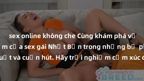 sex online không che Cùng khám phá vẻ đẹp và sức gợi cảm của sex gái Nhật Bản trong những bộ phim đầy nghệ thuật và cuốn hút. Hãy trải nghiệm cảm xúc đầy mới mẻ và sống động từ những cảnh quay tinh tế