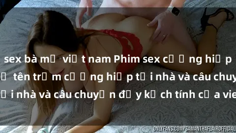 sex bà mẹ việt nam Phim sex cưỡng hiếp vietsub: Nữ sinh bị tên trộm cưỡng hiếp tại nhà và câu chuyện đầy kịch tính của vietsub