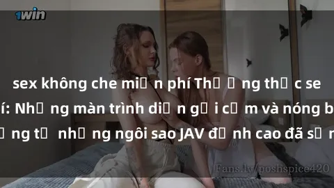 sex không che miễn phí Thưởng thức sex JAV idol miễn phí: Những màn trình diễn gợi cảm và nóng bỏng từ những ngôi sao JAV đỉnh cao đã sẵn sàng để bạn khám phá.