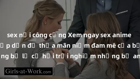 sex nơi công cộng Xem ngay sex anime vietsub cực hot và hấp dẫn để thỏa mãn niềm đam mê của bạn! Đừng bỏ lỡ cơ hội trải nghiệm những bộ anime đỉnh cao chỉ có tại đây!