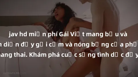 jav hd miễn phí Gái Việt mang bầu và làm tình: Màn trình diễn đầy gợi cảm và nóng bỏng của phụ nữ mang thai. Khám phá cuộc sống tình dục đầy hấp dẫn và mới lạ của họ!