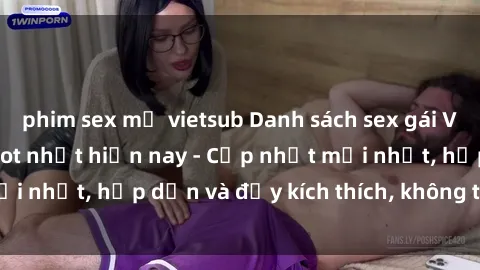 phim sex mỹ vietsub Danh sách sex gái Việt Nam sinh viên hot nhất hiện nay - Cập nhật mới nhất, hấp dẫn và đầy kích thích, không thể bỏ qua!
