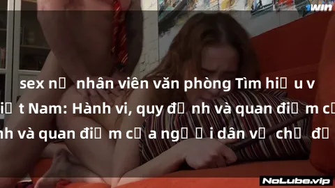 sex nữ nhân viên văn phòng Tìm hiểu về văn hóa sex ở Việt Nam: Hành vi, quy định và quan điểm của người dân về chủ đề nóng