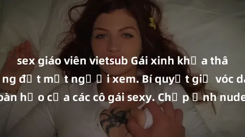 sex giáo viên vietsub Gái xinh khỏa thân khoe dáng nóng bỏng đốt mắt người xem. Bí quyết giữ vóc dáng hoàn hảo của các cô gái sexy. Chụp ảnh nude tự tin không sợ lộ hàng.