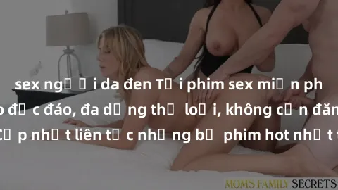 sex người da đen Tải phim sex miễn phí chất lượng cao độc đáo, đa dạng thể loại, không cần đăng ký tài khoản. Cập nhật liên tục những bộ phim hot nhất trên thị trường. Sự lựa chọn hàng đầu cho người y