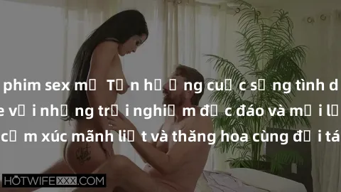 phim sex mỹ Tận hưởng cuộc sống tình dục online không che với những trải nghiệm độc đáo và mới lạ. Khám phá cảm xúc mãnh liệt và thăng hoa cùng đối tác tại các trang web chuyên nghiệp.