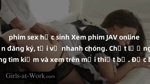 phim sex học sinh Xem phim JAV online miễn phí không cần đăng ký, tải về nhanh chóng. Chất lượng HD, dễ dàng tìm kiếm và xem trên mọi thiết bị. Đặc biệt, không quảng cáo làm phiền.