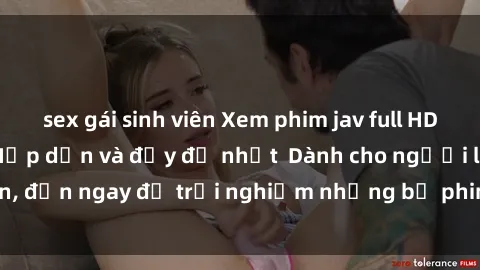 sex gái sinh viên Xem phim jav full HD online miễn phí - Hấp dẫn và đầy đủ nhất  Dành cho người lớn, đến ngay để trải nghiệm những bộ phim hấp dẫn và hấp dẫn.