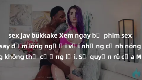 sex jav bukkake Xem ngay bộ phim sex milf hot nhất, làm say đắm lòng người với những cảnh nóng bỏng không thể cưỡng lại. Sự quyến rũ của MILF sẽ khiến bạn mãnh liệt!