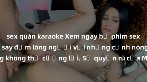 sex quán karaoke Xem ngay bộ phim sex milf hot nhất, làm say đắm lòng người với những cảnh nóng bỏng không thể cưỡng lại. Sự quyến rũ của MILF sẽ khiến bạn mãnh liệt!
