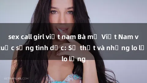 sex call girl việt nam Bà mẹ Việt Nam và cuộc sống tình dục: Sự thật và những lo lắng